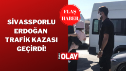 Sivassporlu Erdoğan Yeşilyurt trafik kazası geçirdi!