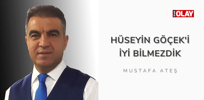 Hüseyin Göçek’i iyi bilmezdik