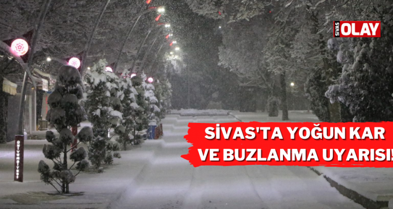 Sivas’ta yoğun kar ve buzlanma uyarısı!