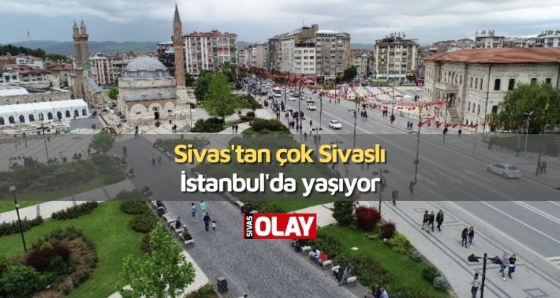 Sivas’tan çok Sivaslı İstanbul’da yaşıyor
