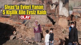 Sivas’ta evleri yanan 5 kişilik aile evsiz kaldı
