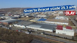Sivas’ta ihracat yüzde 25,3 arttı!