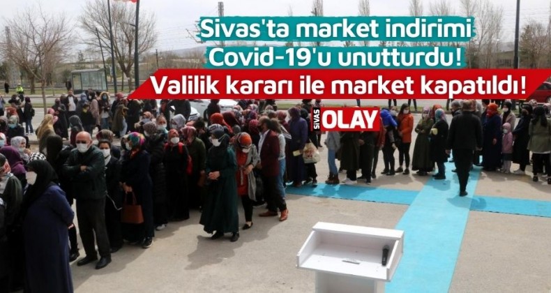 Sivas’ta market indirimi Covid-19’u unutturdu! Valilik kararı ile market kapatıldı!