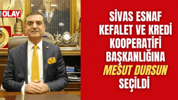 Sivas Esnaf Kefalet ve Kredi Kooperatifi Başkanı Mesut Dursun oldu!