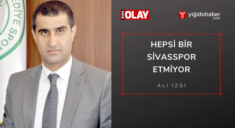 Hepsi bir Sivasspor etmiyor