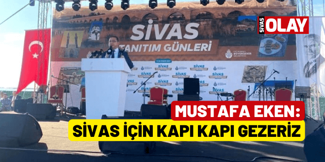 Mustafa Eken: “Sivas için kapı kapı gezeriz”