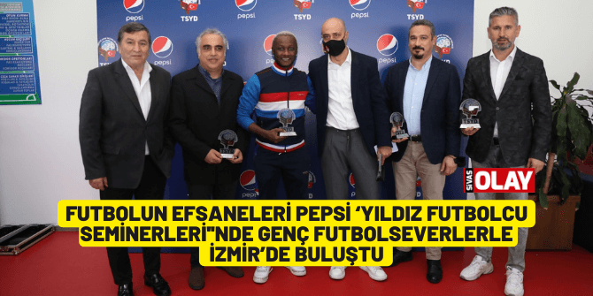 Futbolun efsaneleri Pepsi ‘Yıldız Futbolcu Seminerleri”nde genç futbolseverlerle İzmir’de buluştu