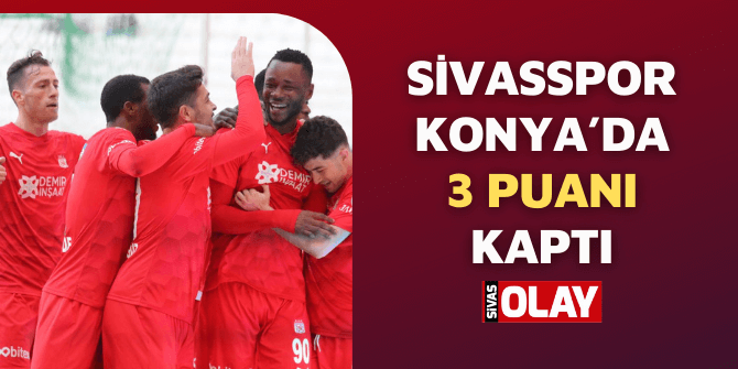 Sivasspor Konya’da 3 puanı kaptı!