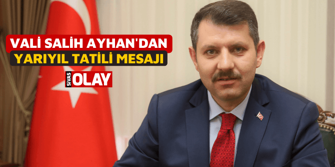 Vali Salih Ayhan’dan Yarıyıl Tatili Mesajı