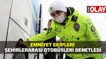 Emniyet ekipleri şehirlerarası otobüsleri denetledi