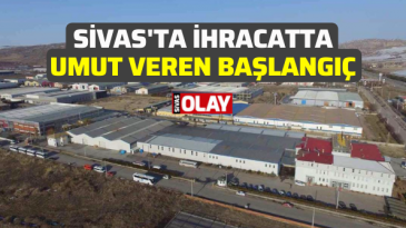 Sivas’ta ihracatta umut veren başlangıç