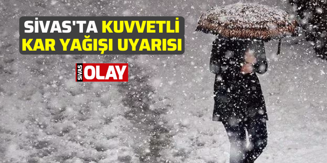 Sivas’ta kuvvetli kar yağışı uyarısı