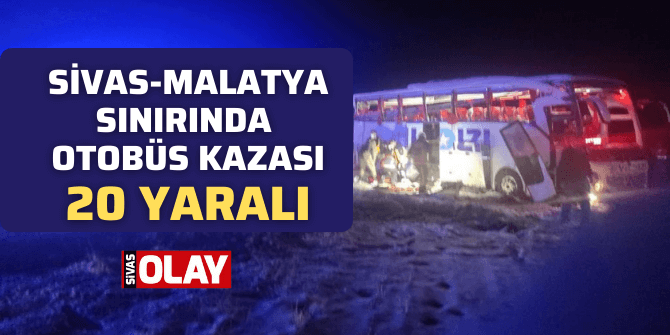 Sivas-Malatya sınırında otobüs kazası: 20 yaralı