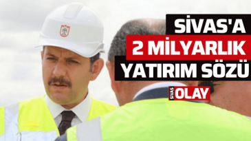 Sivas’a 2 milyarlık yatırım sözü