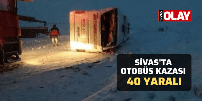 Sivas’ta otobüs kazası 40 yaralı!