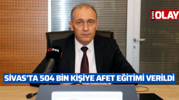 Sivas’ta 504 bin kişiye afet eğitimi verildi