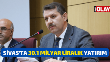 Sivas’ta 30.1 Milyar liralık yatırım