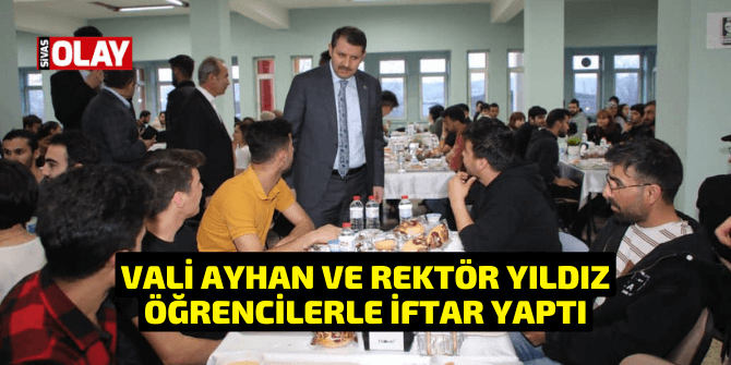 Vali Ayhan ve Rektör Yıldız öğrencilerle iftar yaptı