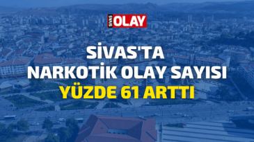 Sivas’ta narkotik olay sayısı yüzde 61 arttı