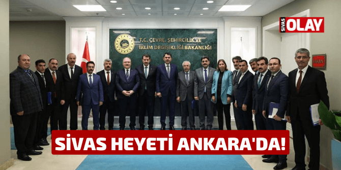 Sivas Heyeti Ankara’da!
