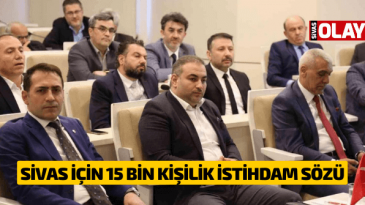 Sivas için 15 bin kişilik istihdam sözü