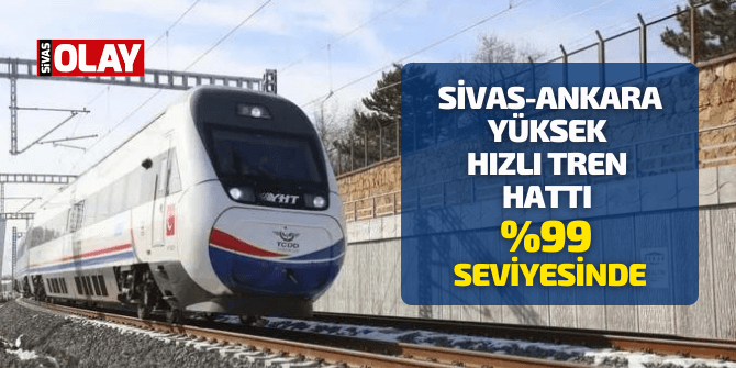Sivas-Ankara Yüksek Hızlı Tren Hattı %99 Seviyesinde