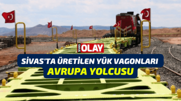 Sivas’ta üretilen yük vagonları Avrupa yolcusu