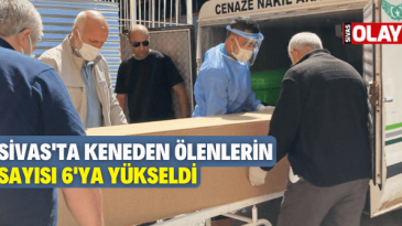 Sivas’ta keneden ölenlerin sayısı 6’ya yükseldi