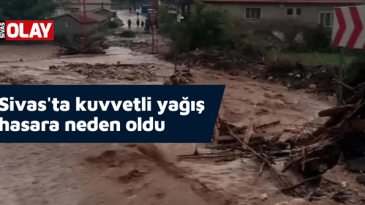 Sivas’ta kuvvetli yağış hasara neden oldu