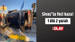 Sivas’ta feci kaza! 1 ölü 2 yaralı