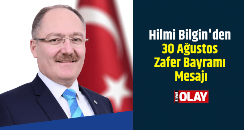 Hilmi Bilgin’den 30 Ağustos Mesajı