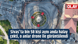 Sivas’ta bin 58 kişi aynı anda halay çekti, o anlar drone ile görüntülendi