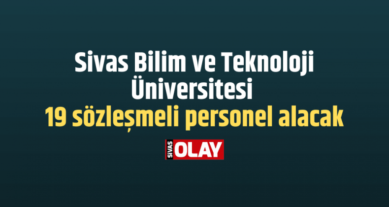Sivas Bilim ve Teknoloji Üniversitesi 19 sözleşmeli personel alacak