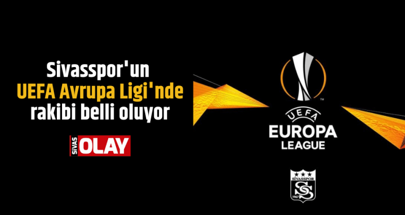 Sivasspor’un UEFA Avrupa Ligi’nde rakibi belli oluyor
