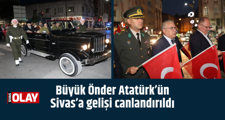 Atatürk’ün Sivas’a gelişi canlandırıldı