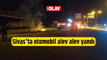 Sivas’ta otomobil alev alev yandı