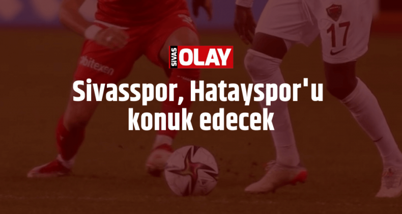 Sivasspor, Hatayspor’u konuk edecek