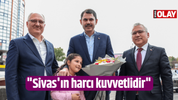 Bakan Kurum: “Sivas’ın harcı kuvvetlidir”