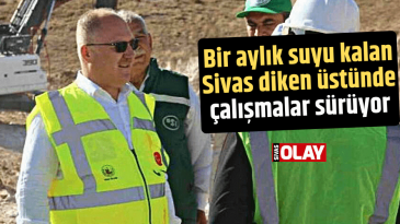 Bir aylık suyu kalan Sivas diken üstünde, çalışmalar sürüyor