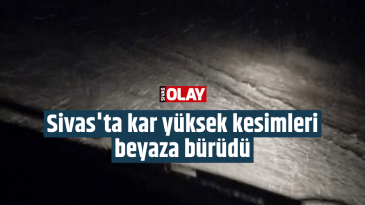 Sivas’ta kar yüksek kesimleri beyaza bürüdü