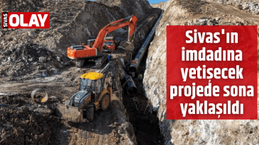 Sivas’ın imdadına yetişecek projede sona yaklaşıldı