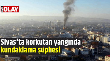 Sivas’ta korkutan yangında kundaklama şüphesi