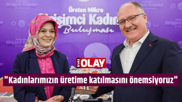 “Kadınlarımızın üretime katılmasını önemsiyoruz”