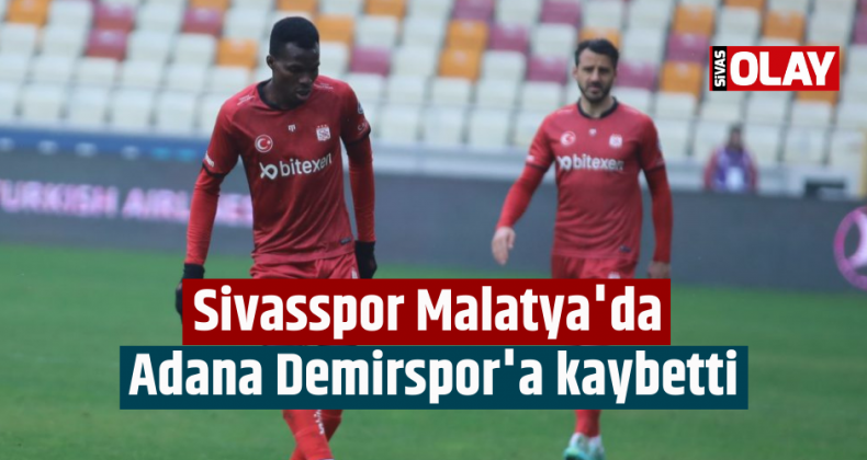 Sivasspor Malatya’da Adana Demirspor’a kaybetti