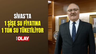 Sivas’ta 1 şişe su fiyatına, 1 ton su tüketiliyor