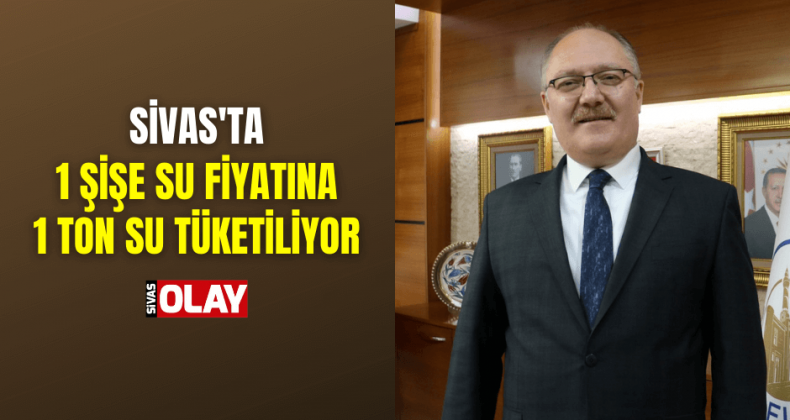 Sivas’ta 1 şişe su fiyatına, 1 ton su tüketiliyor