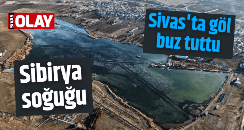 Sibirya soğuklarının yaşandığı Sivas’ta göl dondu