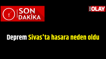 Deprem Sivas’ta hasara neden oldu