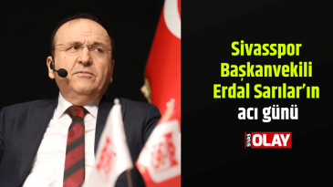 Sivasspor Başkanvekili Erdal Sarılar’ın acı günü