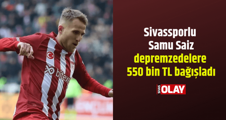 Sivassporlu Samu Saiz, depremzedelere 550 bin TL bağışladı